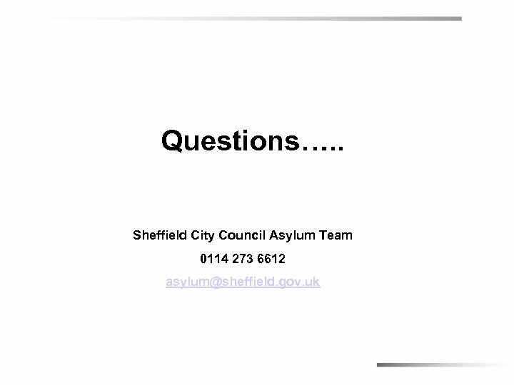 Questions…. . Sheffield City Council Asylum Team 0114 273 6612 asylum@sheffield. gov. uk 