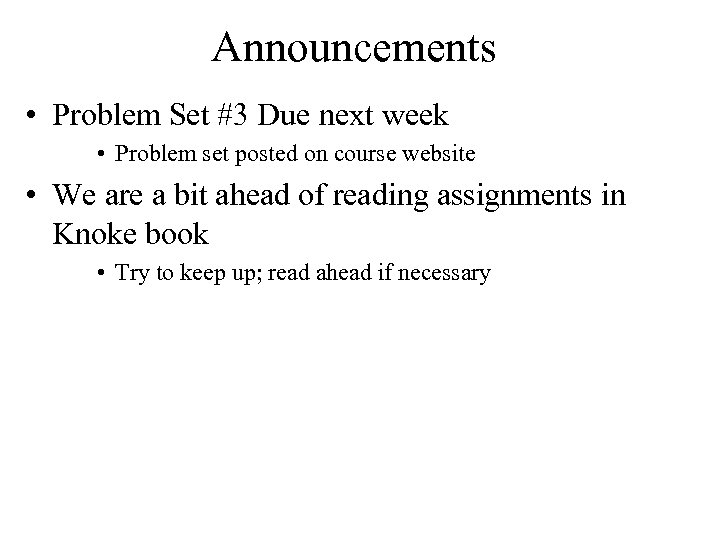 Announcements • Problem Set #3 Due next week • Problem set posted on course