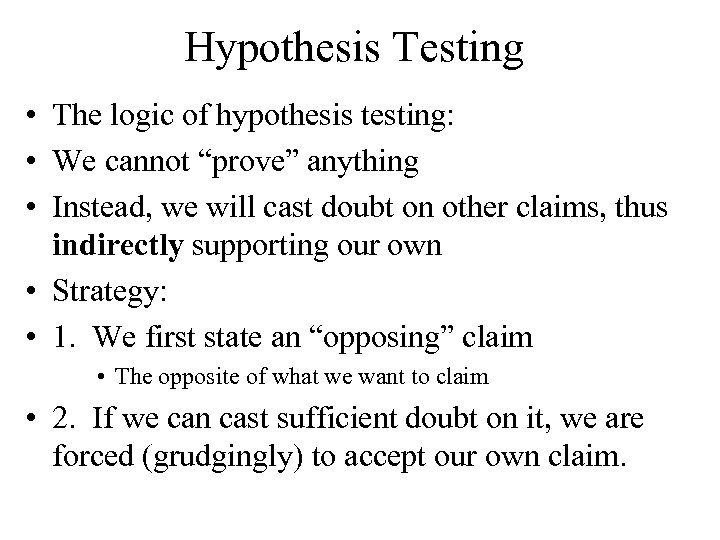 Hypothesis Testing • The logic of hypothesis testing: • We cannot “prove” anything •
