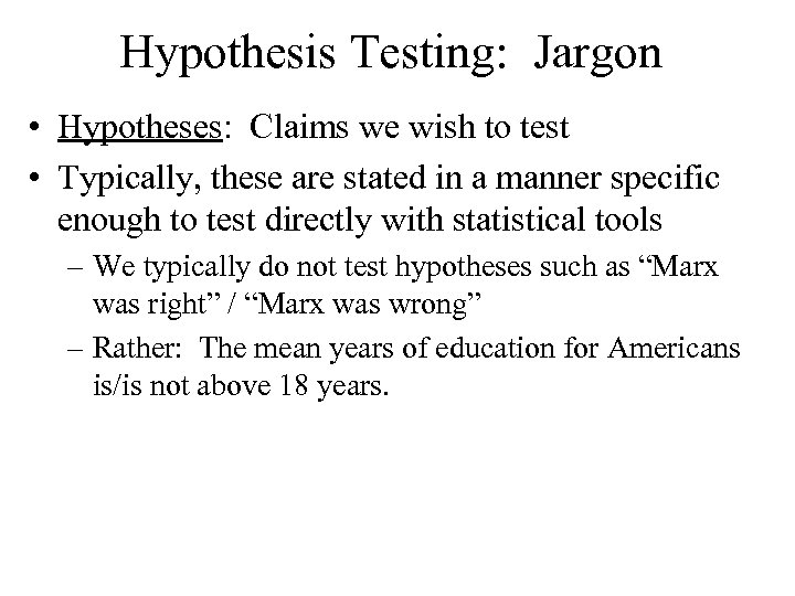 Hypothesis Testing: Jargon • Hypotheses: Claims we wish to test • Typically, these are