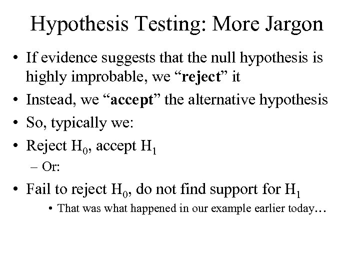 Hypothesis Testing: More Jargon • If evidence suggests that the null hypothesis is highly