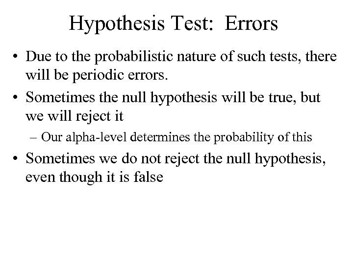 Hypothesis Test: Errors • Due to the probabilistic nature of such tests, there will