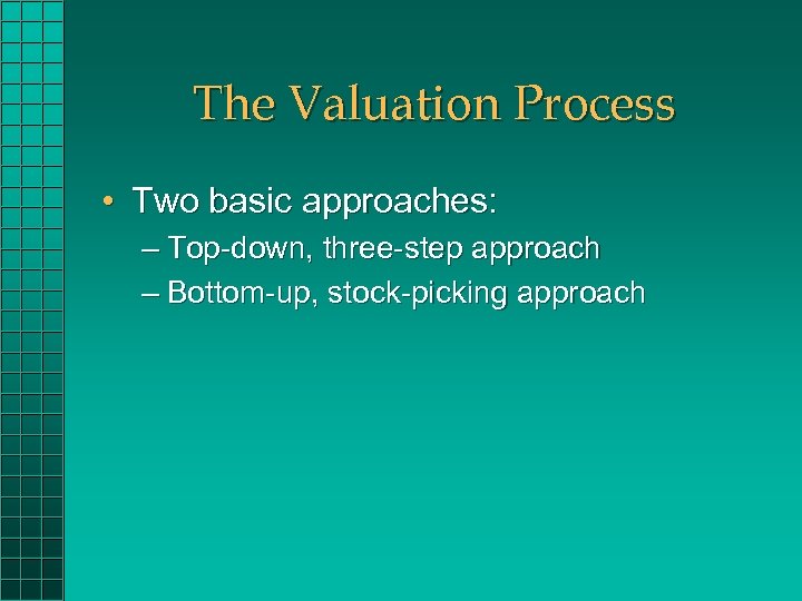 The Valuation Process • Two basic approaches: – Top-down, three-step approach – Bottom-up, stock-picking