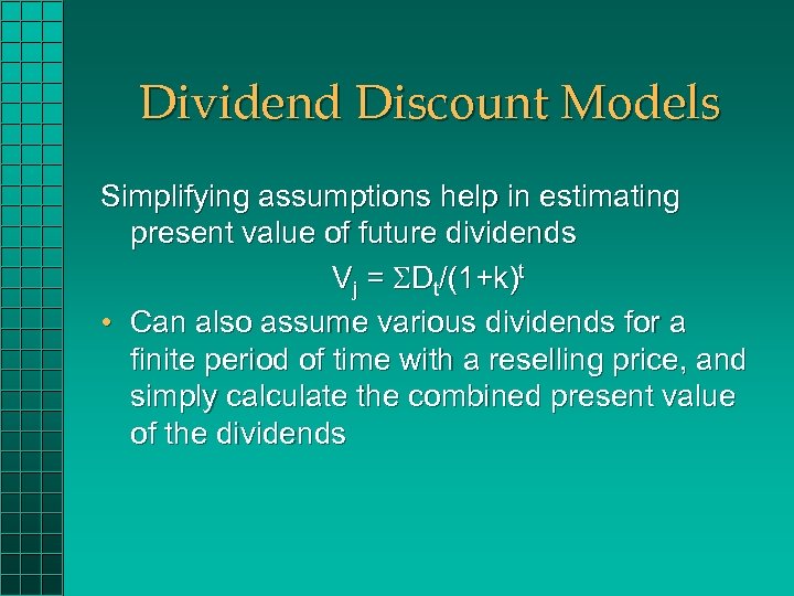 Dividend Discount Models Simplifying assumptions help in estimating present value of future dividends Vj