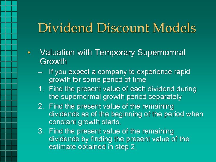Dividend Discount Models • Valuation with Temporary Supernormal Growth – If you expect a