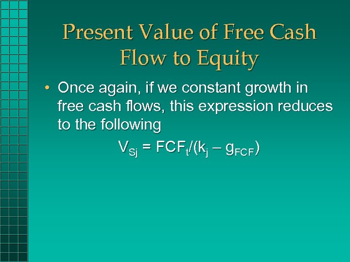 Present Value of Free Cash Flow to Equity • Once again, if we constant