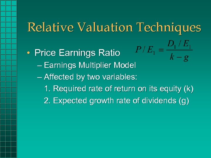 Relative Valuation Techniques • Price Earnings Ratio – Earnings Multiplier Model – Affected by