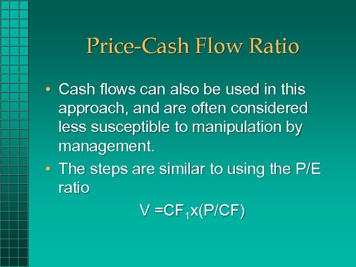 Price-Cash Flow Ratio • Cash flows can also be used in this approach, and