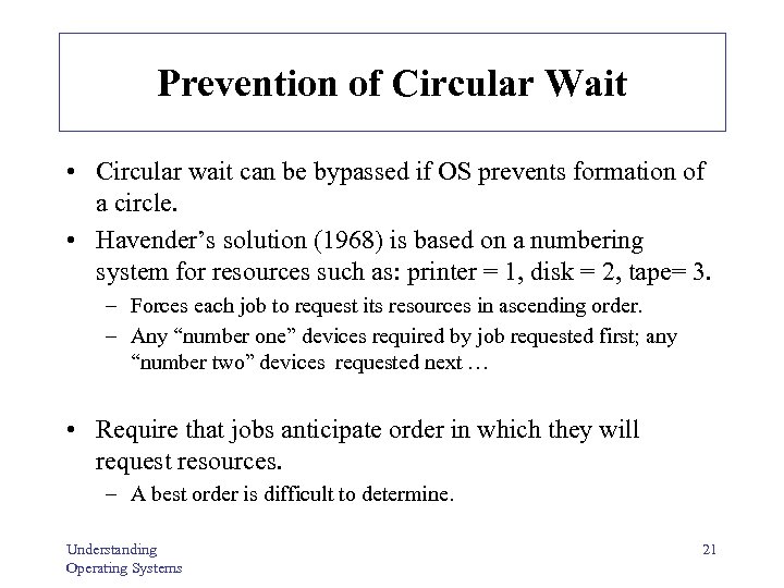 Prevention of Circular Wait • Circular wait can be bypassed if OS prevents formation