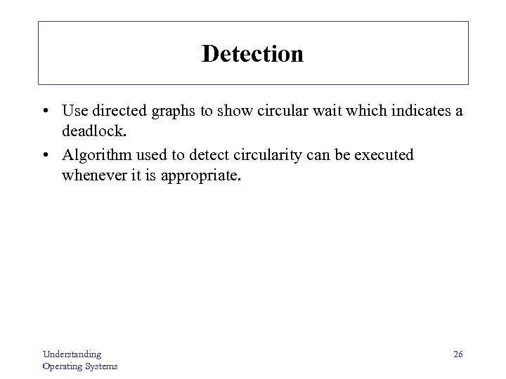 Detection • Use directed graphs to show circular wait which indicates a deadlock. •