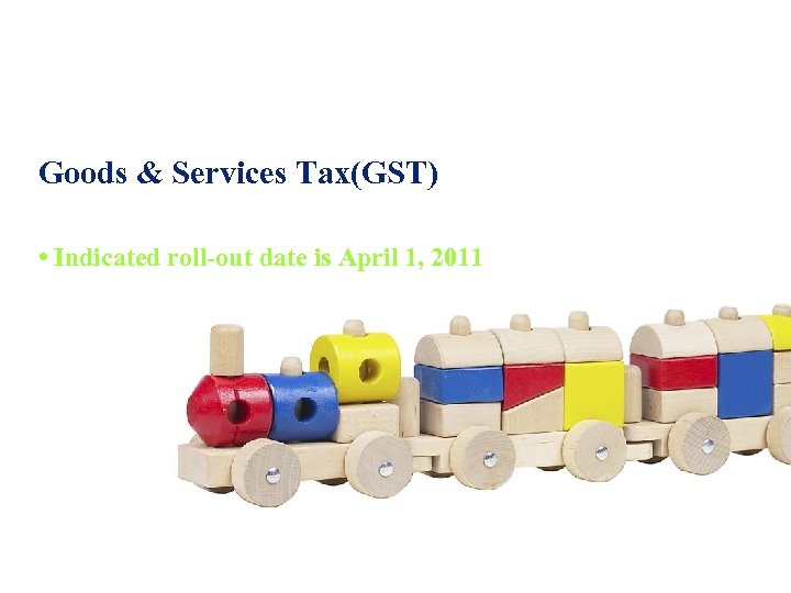 Goods & Services Tax(GST) • Indicated roll-out date is April 1, 2011 36 