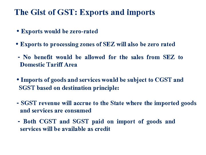 The Gist of GST: Exports and imports • Exports would be zero-rated • Exports