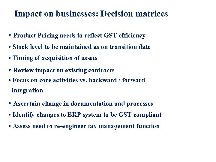 Impact on businesses: Decision matrices • Product Pricing needs to reflect GST efficiency •