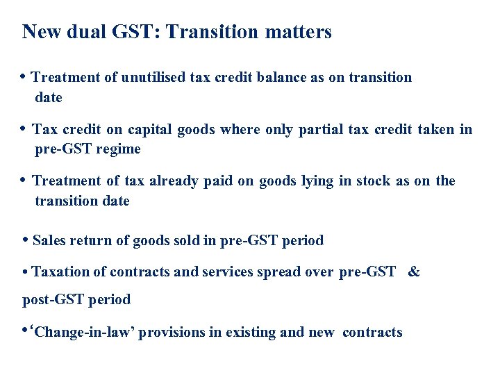 New dual GST: Transition matters • Treatment of unutilised tax credit balance as on