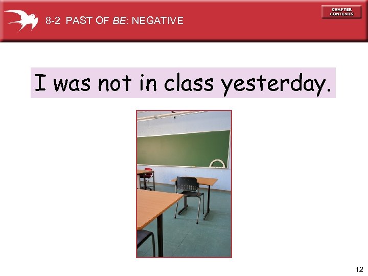 8 -2 PAST OF BE: NEGATIVE I was not in class yesterday. 12 