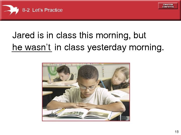 8 -2 Let’s Practice Jared is in class this morning, but ____ in class