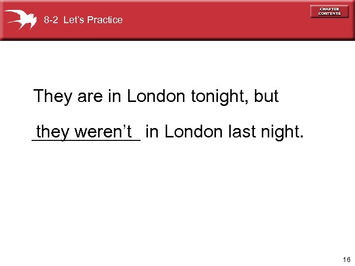 8 -2 Let’s Practice They are in London tonight, but ______ in London last