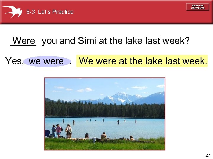 8 -3 Let’s Practice _____ you and Simi at the lake last week? Were