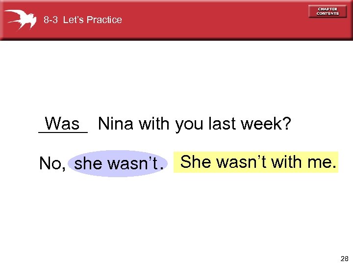 8 -3 Let’s Practice _____ Nina with you last week? Was No, she wasn’t.