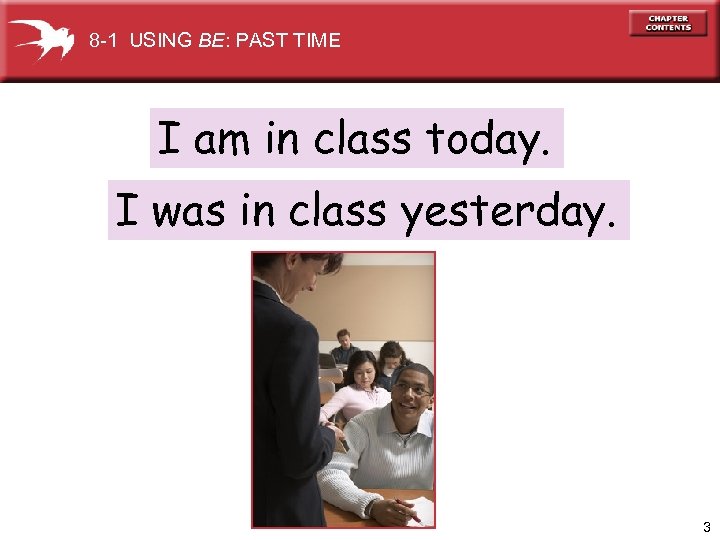 8 -1 USING BE: PAST TIME I am in class today. I was in