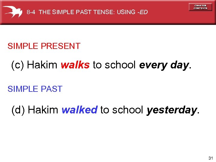 8 -4 THE SIMPLE PAST TENSE: USING -ED SIMPLE PRESENT (c) Hakim walks to