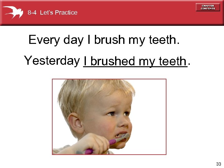 8 -4 Let’s Practice Every day I brush my teeth. Yesterday I brushed my