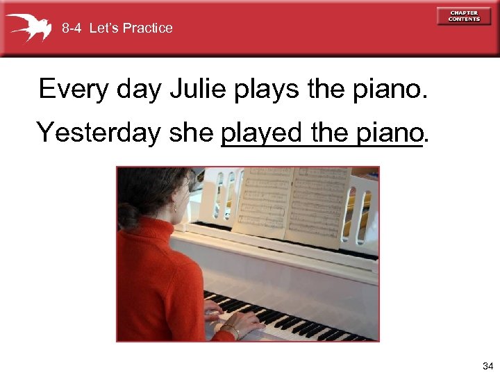 8 -4 Let’s Practice Every day Julie plays the piano. Yesterday she played the