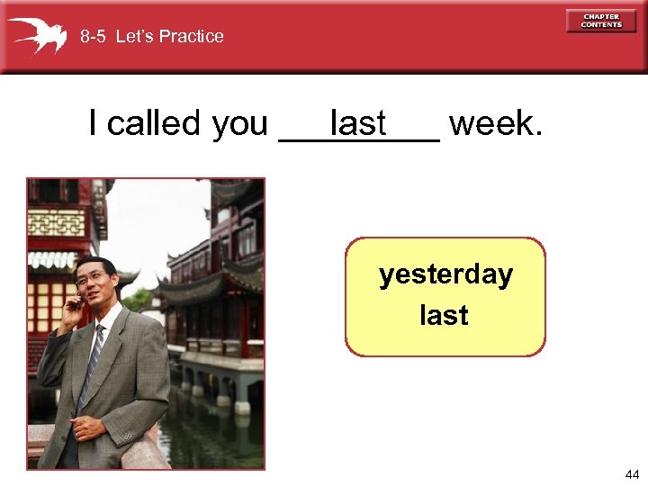 8 -5 Let’s Practice I called you ____ week. last yesterday last 44 