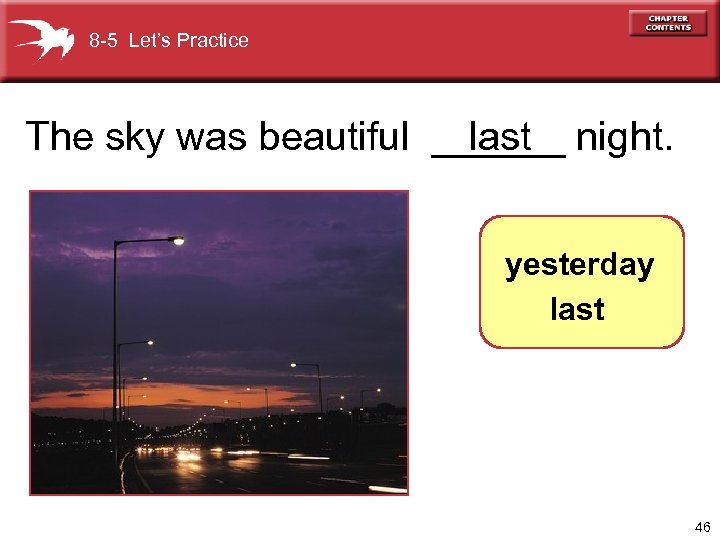 8 -5 Let’s Practice The sky was beautiful ______ night. last yesterday last 46