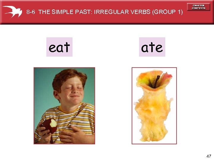 8 -6 THE SIMPLE PAST: IRREGULAR VERBS (GROUP 1) eat ate 47 