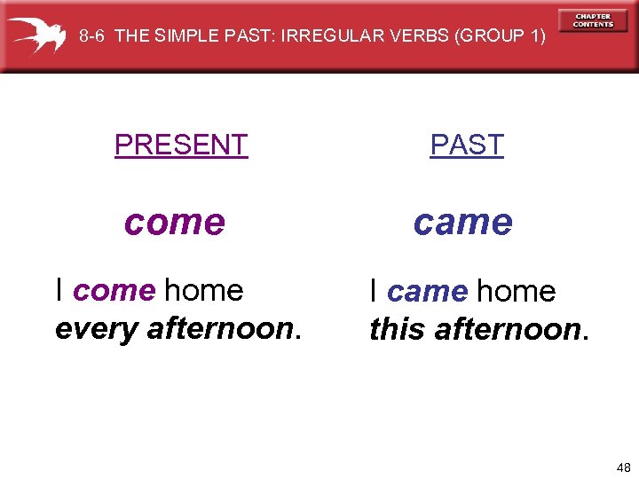 8 -6 THE SIMPLE PAST: IRREGULAR VERBS (GROUP 1) PRESENT PAST come came I