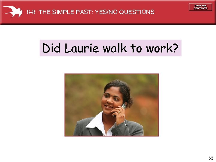 8 -8 THE SIMPLE PAST: YES/NO QUESTIONS Did Laurie walk to work? 63 