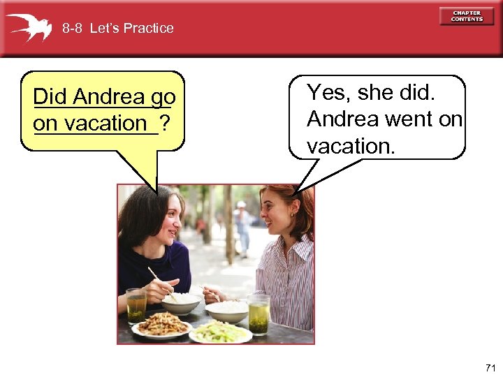 8 -8 Let’s Practice Did Andrea go ______ on vacation _____? Yes, she did.