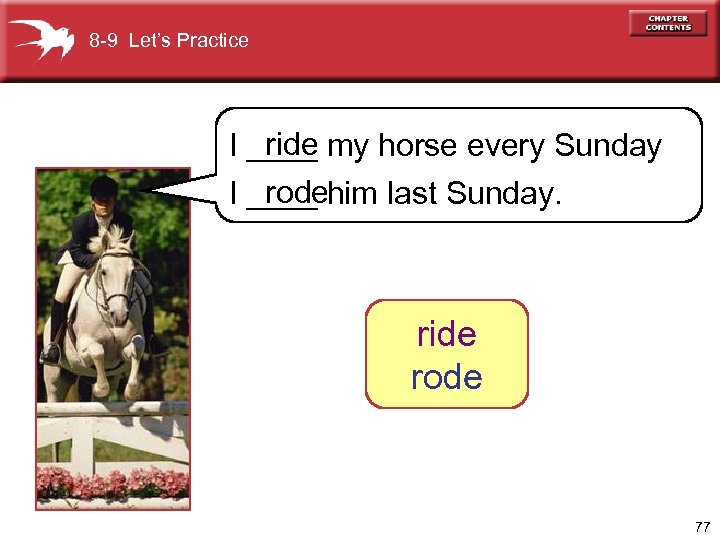 8 -9 Let’s Practice ride I ____ my horse every Sunday rode I ____