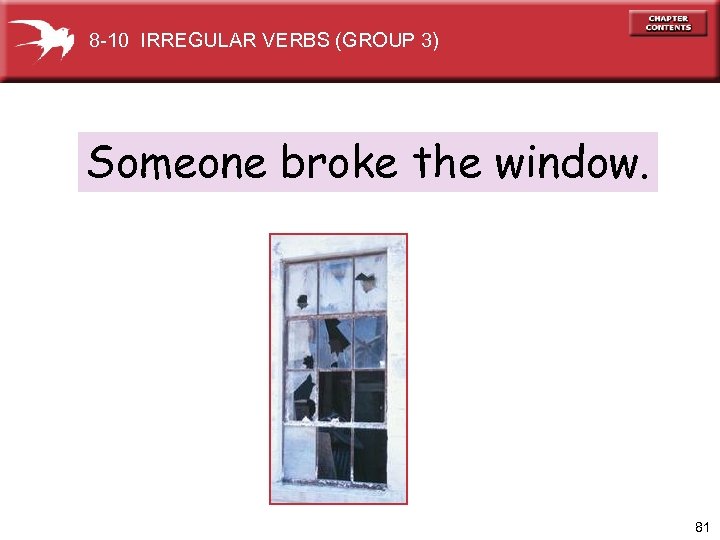 8 -10 IRREGULAR VERBS (GROUP 3) Someone broke the window. 81 