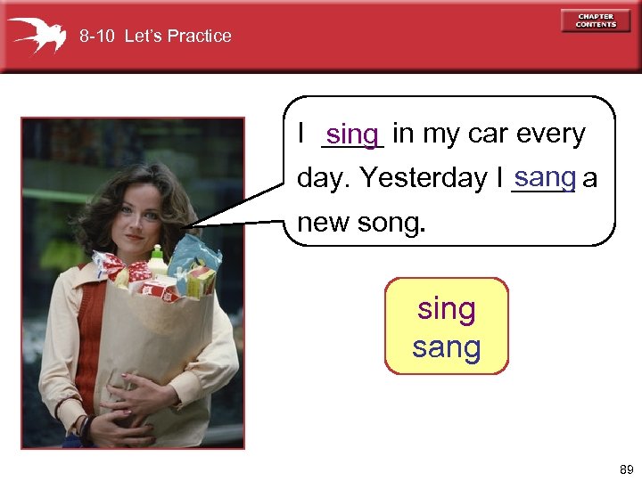 8 -10 Let’s Practice I ____ in my car every sing sang day. Yesterday