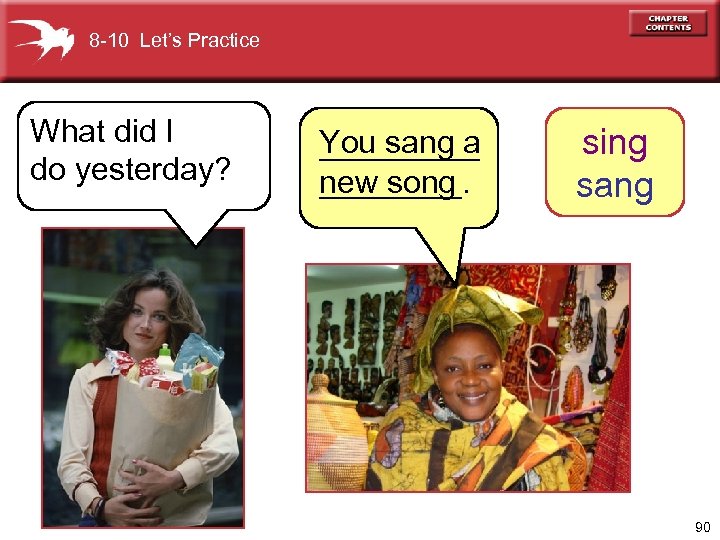 8 -10 Let’s Practice What did I do yesterday? You sang a _____ new