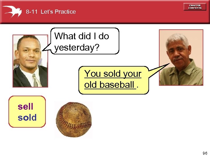 8 -11 Let’s Practice What did I do yesterday? ______ You sold your _____.