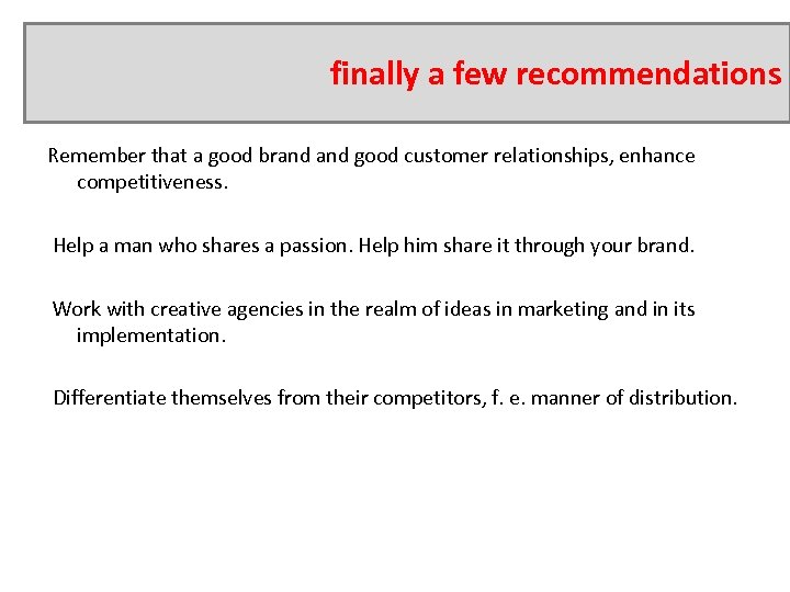 finally a few recommendations Remember that a good brand good customer relationships, enhance competitiveness.