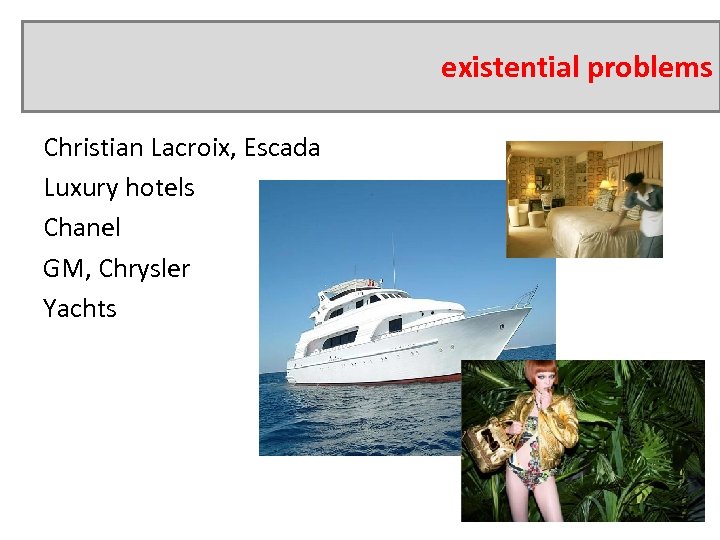 existential problems Christian Lacroix, Escada Luxury hotels Chanel GM, Chrysler Yachts 