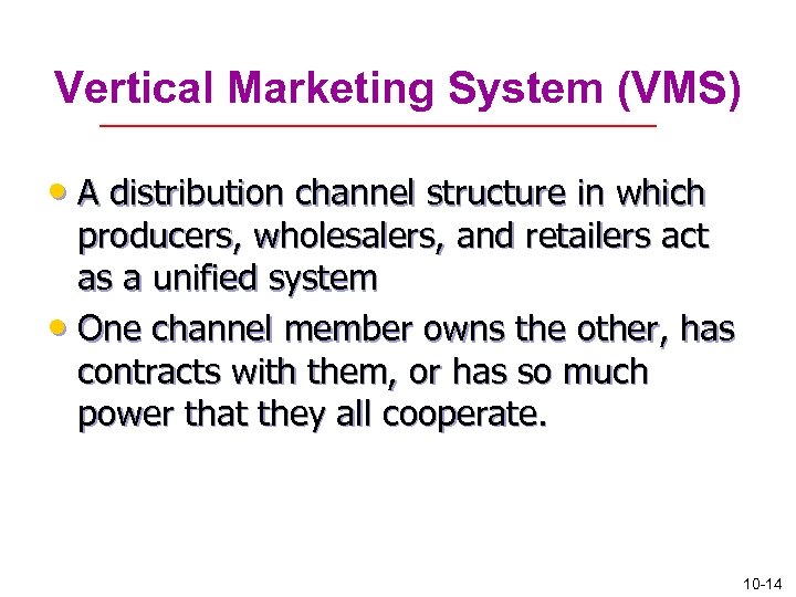 Vertical Marketing System (VMS) • A distribution channel structure in which producers, wholesalers, and