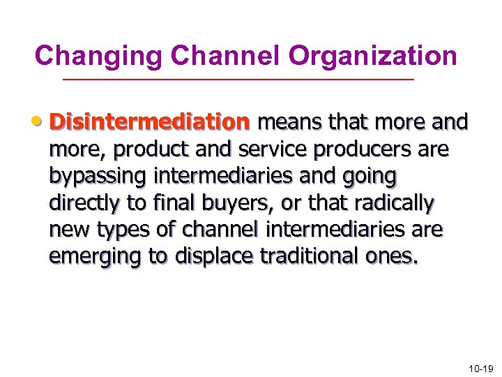 Changing Channel Organization • Disintermediation means that more and more, product and service producers