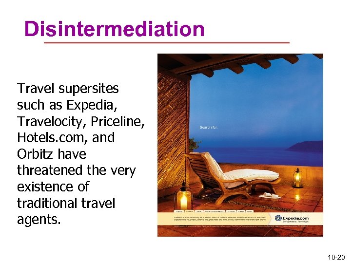 Disintermediation Travel supersites such as Expedia, Travelocity, Priceline, Hotels. com, and Orbitz have threatened