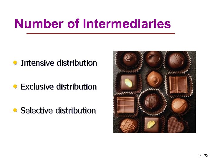 Number of Intermediaries • Intensive distribution • Exclusive distribution • Selective distribution 10 -23