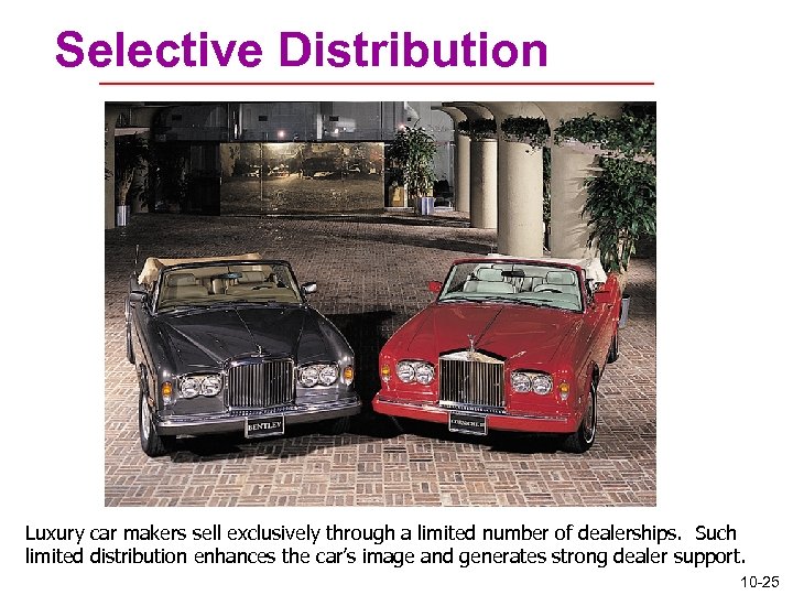 Selective Distribution Luxury car makers sell exclusively through a limited number of dealerships. Such