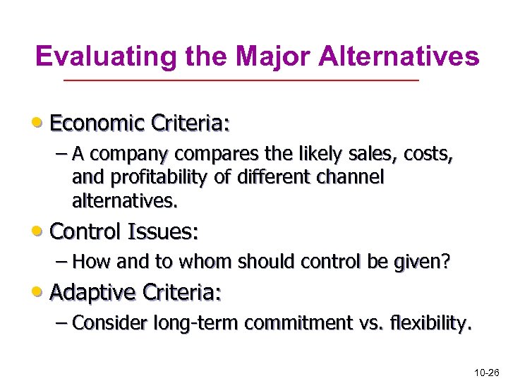 Evaluating the Major Alternatives • Economic Criteria: – A company compares the likely sales,