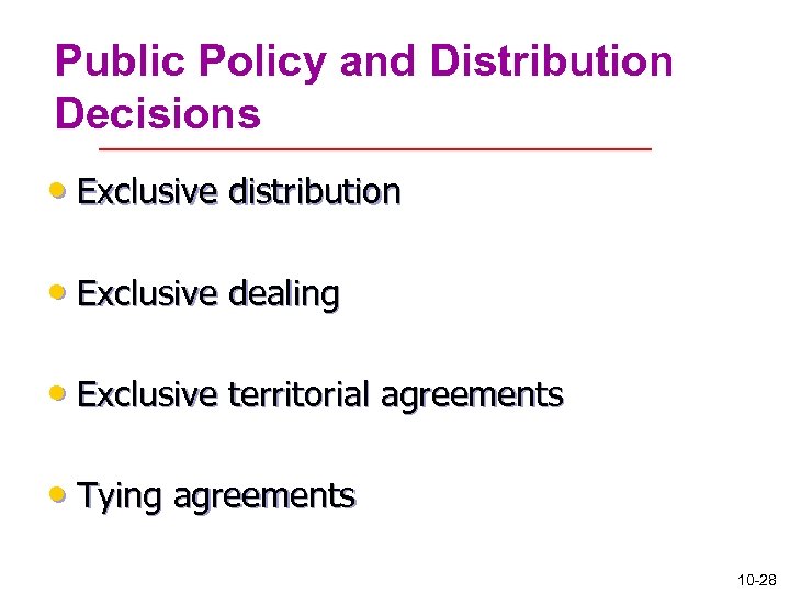 Public Policy and Distribution Decisions • Exclusive distribution • Exclusive dealing • Exclusive territorial