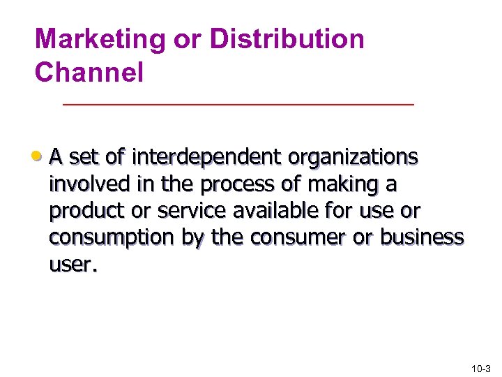 Marketing or Distribution Channel • A set of interdependent organizations involved in the process