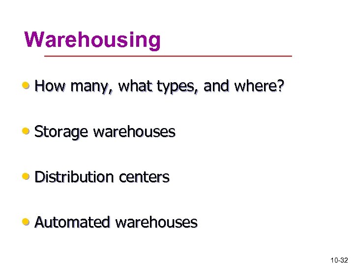 Warehousing • How many, what types, and where? • Storage warehouses • Distribution centers