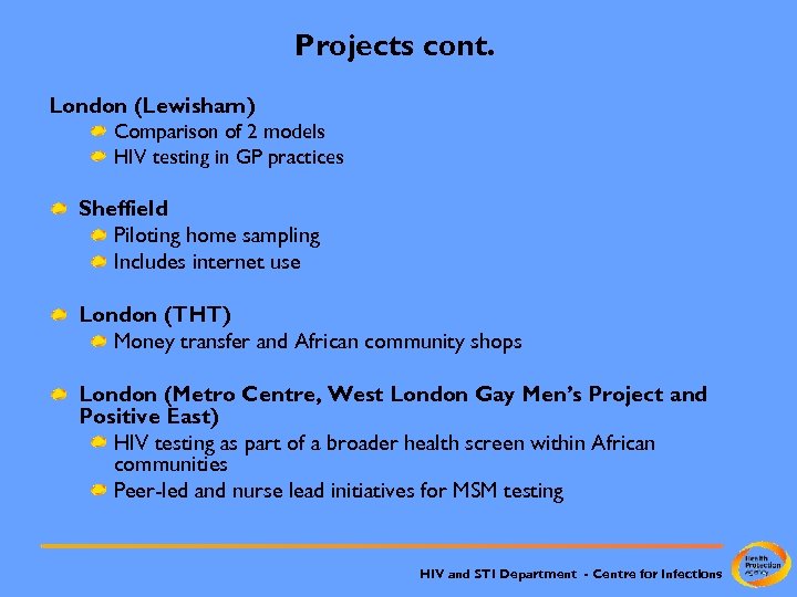 Projects cont. London (Lewisham) Comparison of 2 models HIV testing in GP practices Sheffield